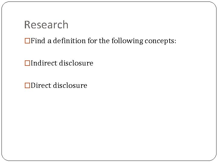 Research �Find a definition for the following concepts: �Indirect disclosure �Direct disclosure 