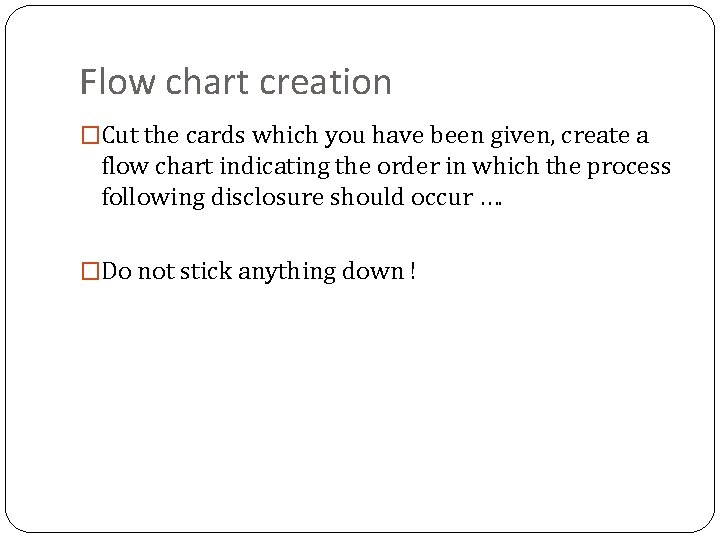 Flow chart creation �Cut the cards which you have been given, create a flow