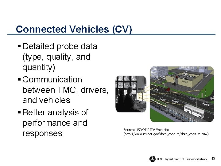  Connected Vehicles (CV) § Detailed probe data (type, quality, and quantity) § Communication