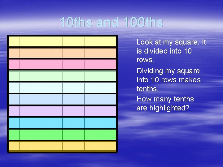 10 ths and 100 ths Look at my square. It is divided into 10