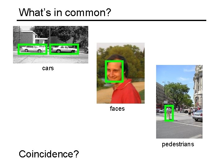 What’s in common? cars faces pedestrians Coincidence? 