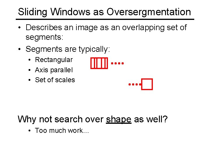 Sliding Windows as Oversergmentation • Describes an image as an overlapping set of segments: