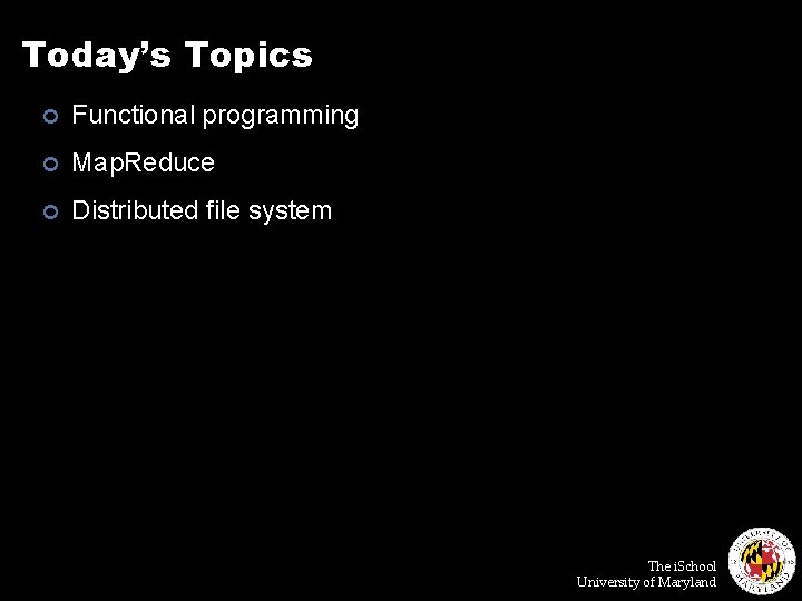 Today’s Topics ¢ Functional programming ¢ Map. Reduce ¢ Distributed file system The i.