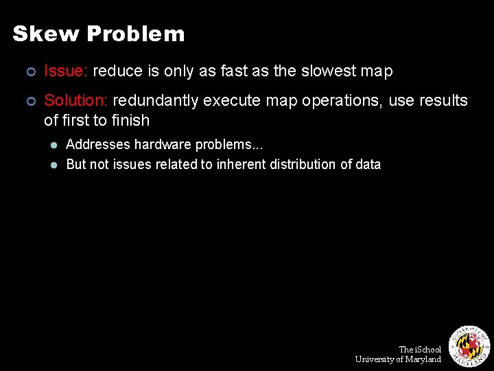 Skew Problem ¢ Issue: reduce is only as fast as the slowest map ¢