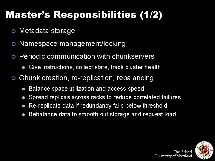 Master’s Responsibilities (1/2) ¢ Metadata storage ¢ Namespace management/locking ¢ Periodic communication with chunkservers