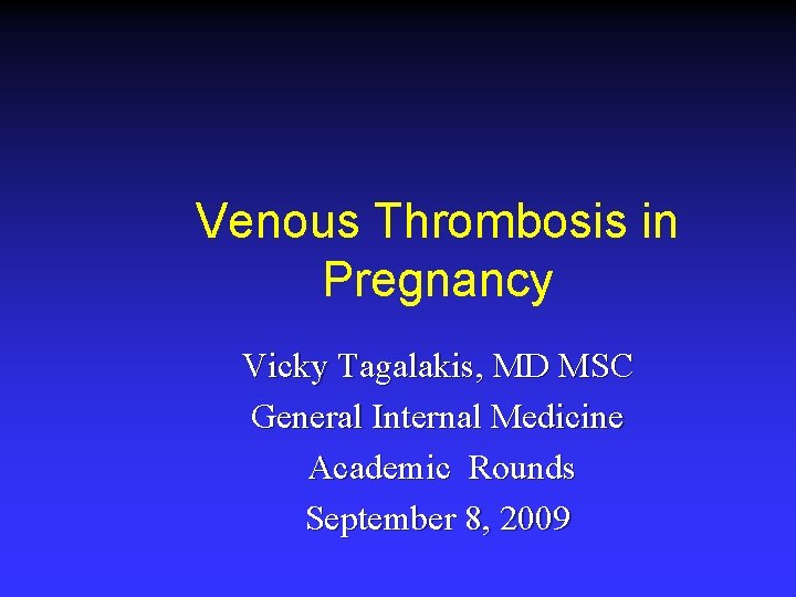 Venous Thrombosis in Pregnancy Vicky Tagalakis, MD MSC General Internal Medicine Academic Rounds September