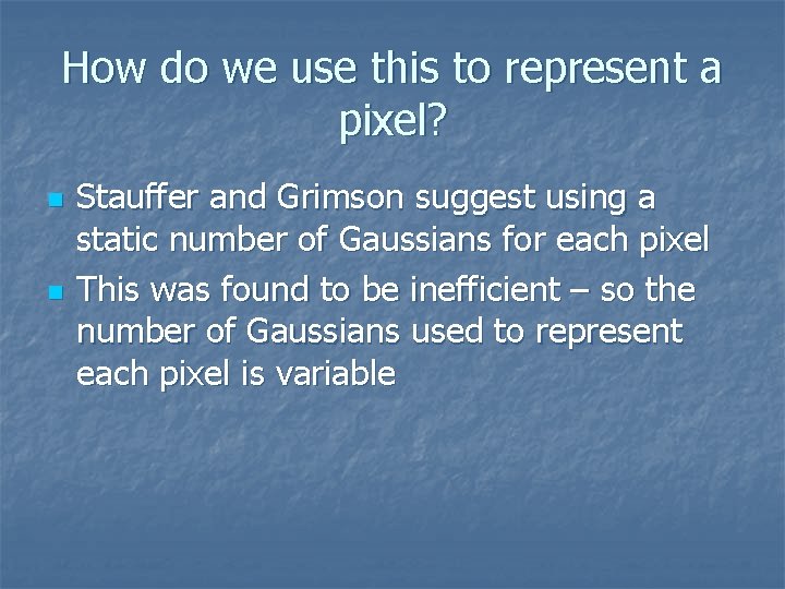 How do we use this to represent a pixel? n n Stauffer and Grimson