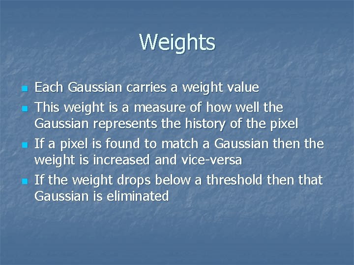 Weights n n Each Gaussian carries a weight value This weight is a measure