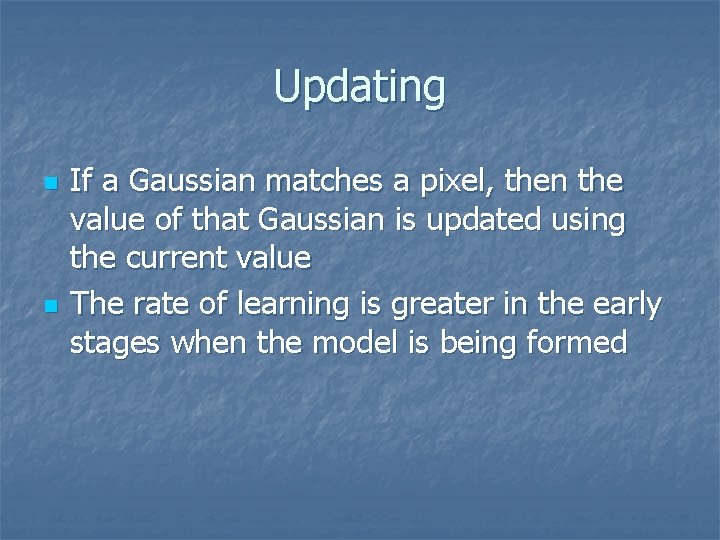 Updating n n If a Gaussian matches a pixel, then the value of that