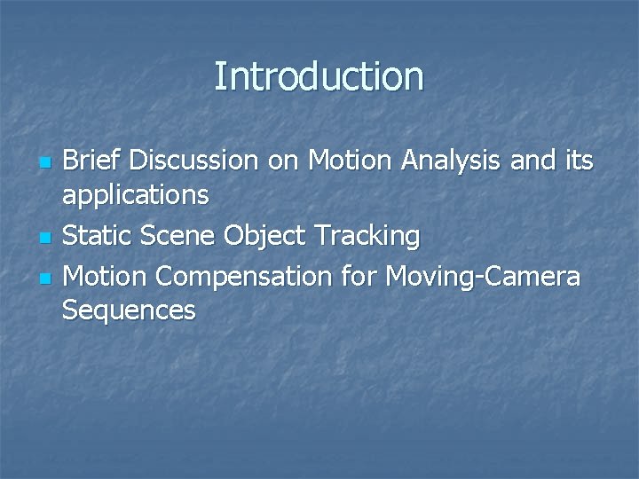 Introduction n Brief Discussion on Motion Analysis and its applications Static Scene Object Tracking