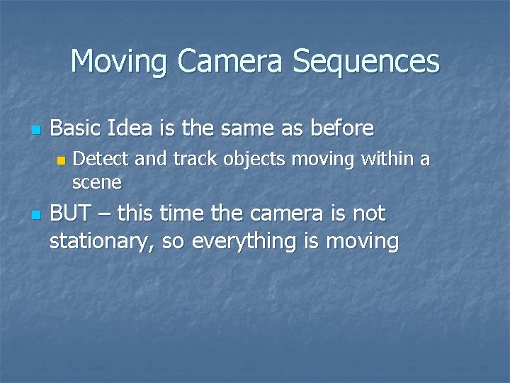 Moving Camera Sequences n Basic Idea is the same as before n n Detect