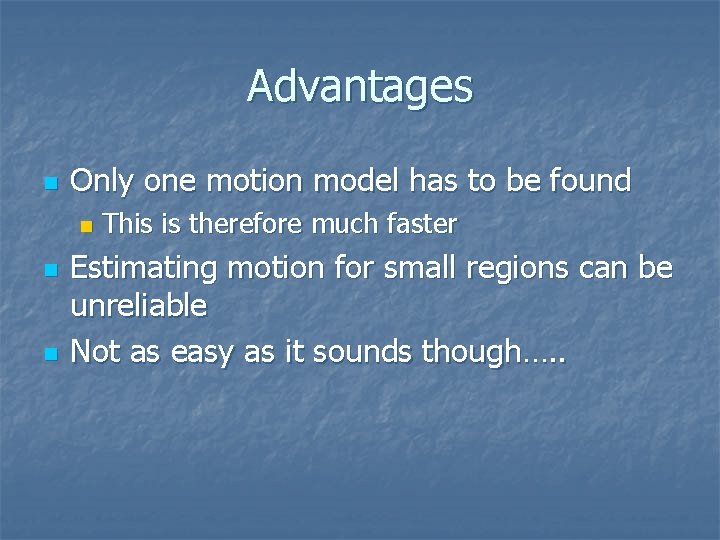 Advantages n Only one motion model has to be found n n n This