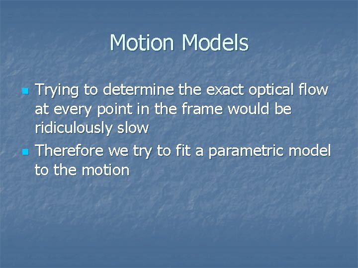 Motion Models n n Trying to determine the exact optical flow at every point