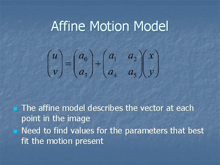 Affine Motion Model n n The affine model describes the vector at each point