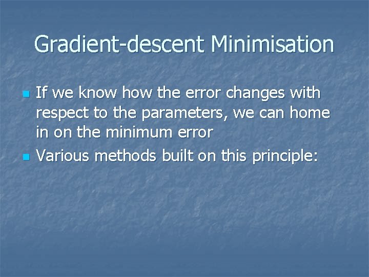 Gradient-descent Minimisation n n If we know how the error changes with respect to