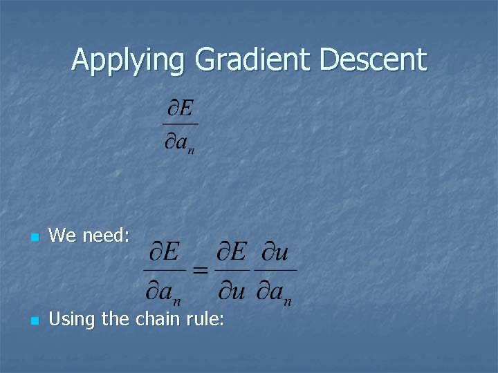 Applying Gradient Descent n We need: n Using the chain rule: 