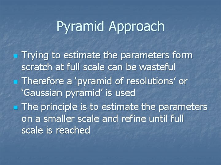 Pyramid Approach n n n Trying to estimate the parameters form scratch at full