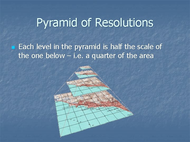 Pyramid of Resolutions n Each level in the pyramid is half the scale of