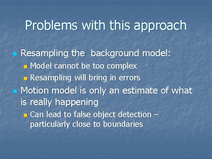 Problems with this approach n Resampling the background model: Model cannot be too complex