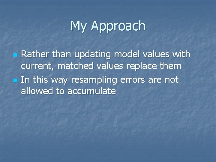 My Approach n n Rather than updating model values with current, matched values replace