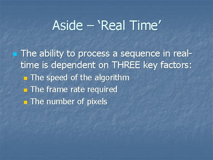 Aside – ‘Real Time’ n The ability to process a sequence in realtime is