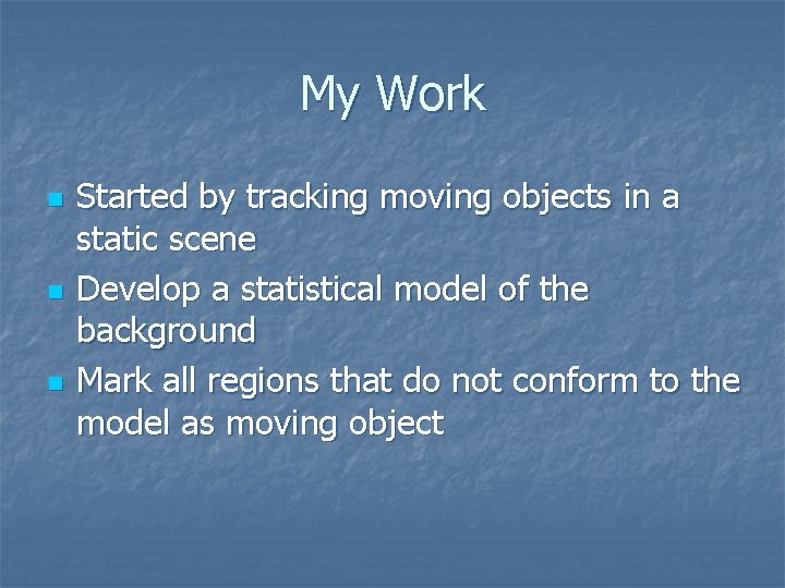 My Work n n n Started by tracking moving objects in a static scene