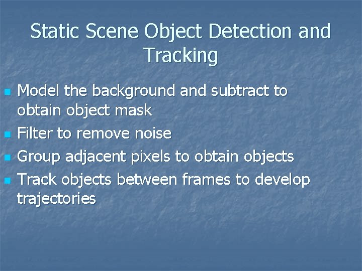 Static Scene Object Detection and Tracking n n Model the background and subtract to