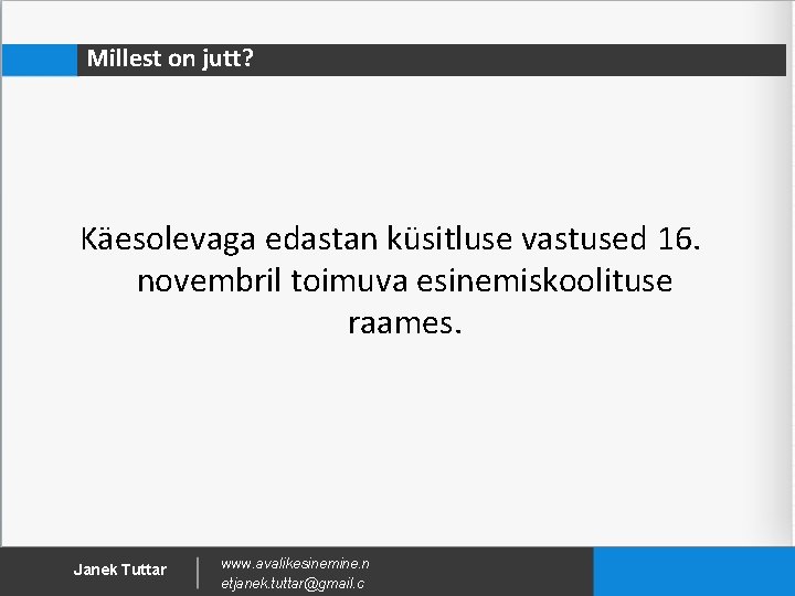 Millest on jutt? Käesolevaga edastan küsitluse vastused 16. novembril toimuva esinemiskoolituse raames. Janek Tuttar