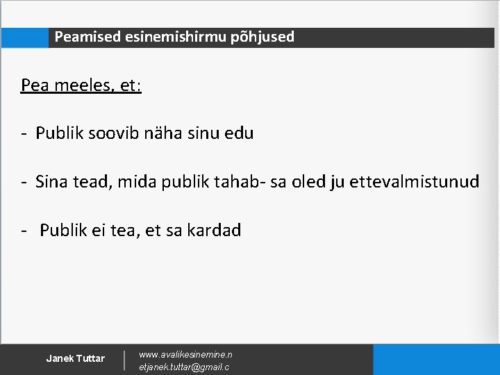 Peamised esinemishirmu põhjused Pea meeles, et: - Publik soovib näha sinu edu - Sina