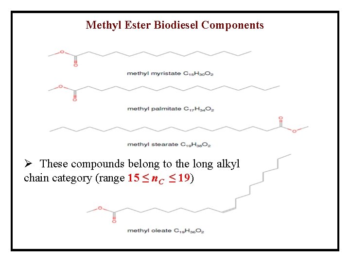 Methyl Ester Biodiesel Components Ø These compounds belong to the long alkyl chain category