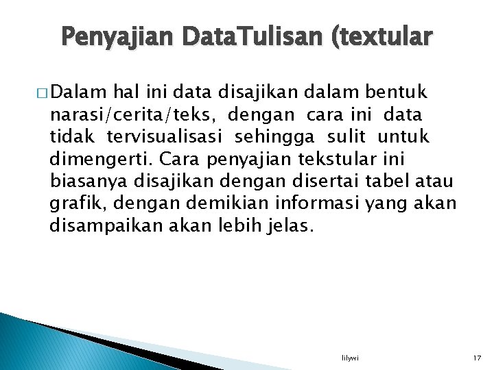 Penyajian Data. Tulisan (textular � Dalam hal ini data disajikan dalam bentuk narasi/cerita/teks, dengan