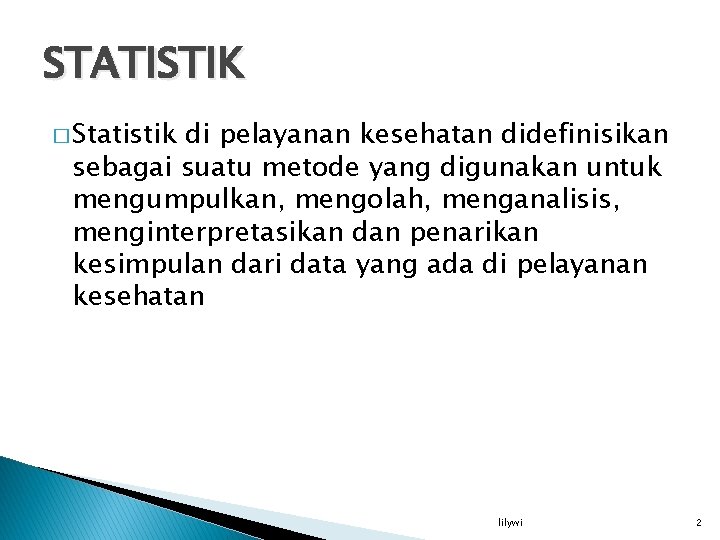 STATISTIK � Statistik di pelayanan kesehatan didefinisikan sebagai suatu metode yang digunakan untuk mengumpulkan,