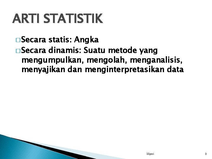 ARTI STATISTIK � Secara statis: Angka � Secara dinamis: Suatu metode yang mengumpulkan, mengolah,