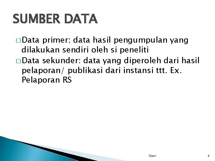 SUMBER DATA � Data primer: data hasil pengumpulan yang dilakukan sendiri oleh si peneliti