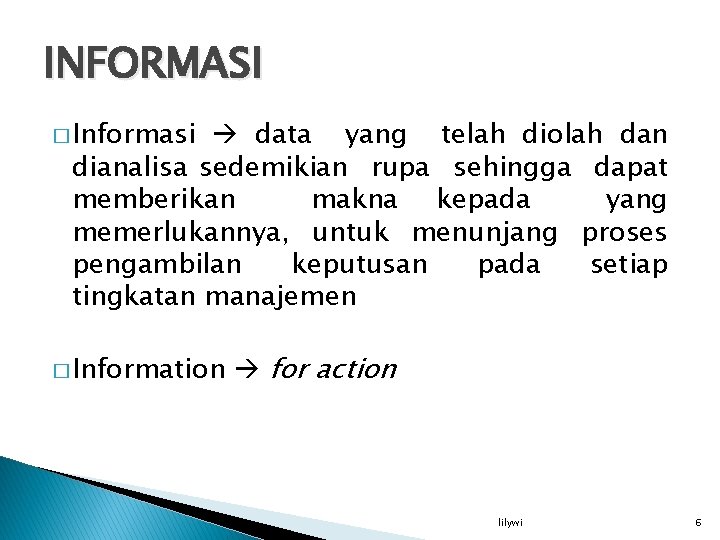 INFORMASI � Informasi data yang telah diolah dan dianalisa sedemikian rupa sehingga dapat memberikan
