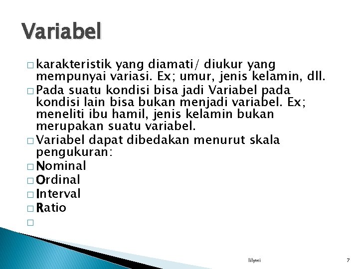 Variabel � karakteristik yang diamati/ diukur yang mempunyai variasi. Ex; umur, jenis kelamin, dll.