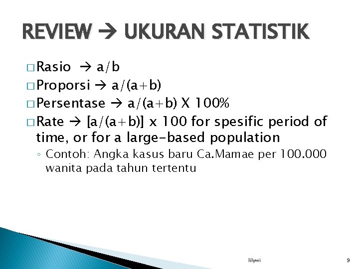 REVIEW UKURAN STATISTIK � Rasio a/b � Proporsi a/(a+b) � Persentase a/(a+b) X 100%