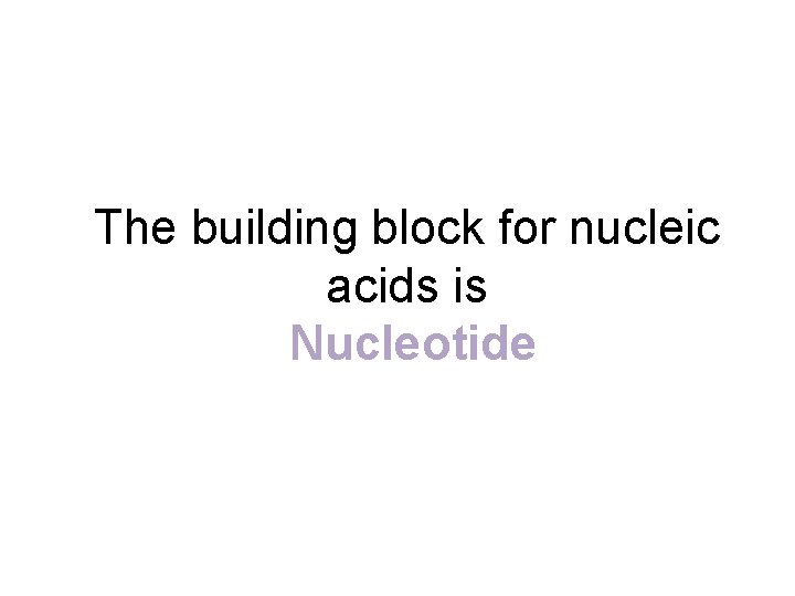 The building block for nucleic acids is Nucleotide 