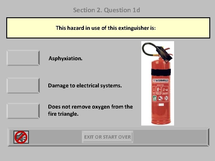 Section 2. Question 1 d This hazard in use of this extinguisher is: Asphyxiation.