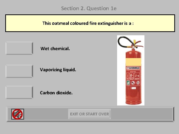 Section 2. Question 1 e This oatmeal coloured fire extinguisher is a : Wet