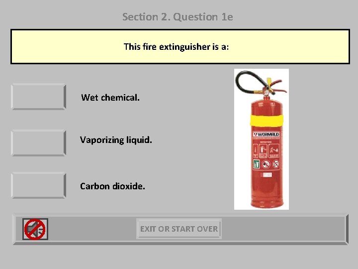 Section 2. Question 1 e This fire extinguisher is a: Wet chemical. Vaporizing liquid.