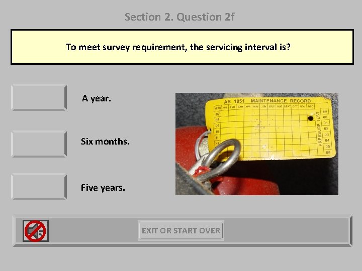 Section 2. Question 2 f To meet survey requirement, the servicing interval is? A