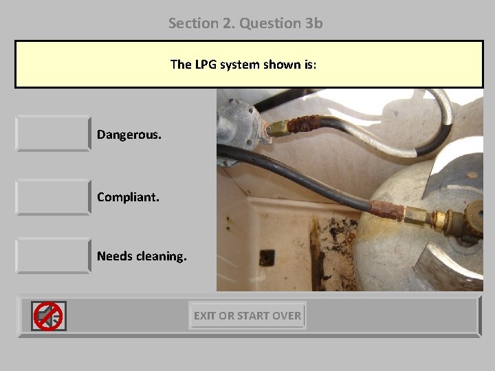 Section 2. Question 3 b The LPG system shown is: Dangerous. Compliant. Needs cleaning.
