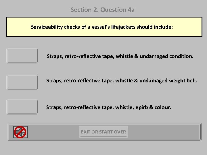 Section 2. Question 4 a Serviceability checks of a vessel’s lifejackets should include: Straps,