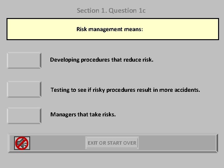 Section 1. Question 1 c Risk management means: Developing procedures that reduce risk. Testing