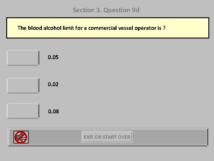 Section 3. Question 9 d The blood alcohol limit for a commercial vessel operator
