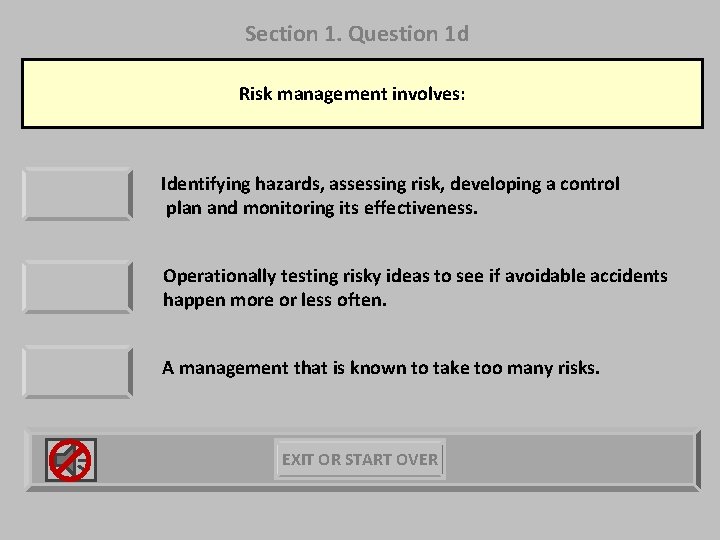 Section 1. Question 1 d Risk management involves: Identifying hazards, assessing risk, developing a