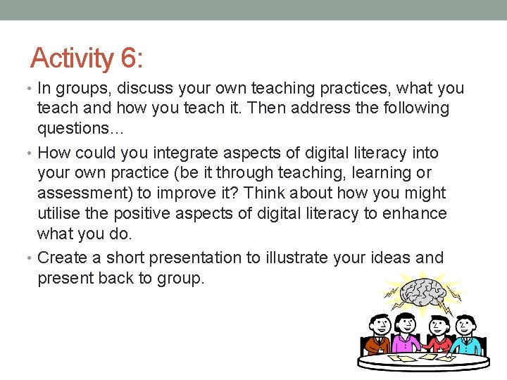 Activity 6: • In groups, discuss your own teaching practices, what you teach and