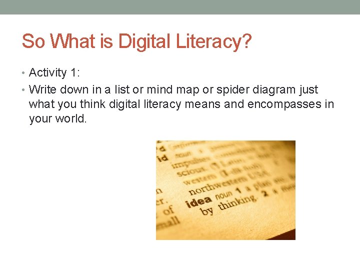 So What is Digital Literacy? • Activity 1: • Write down in a list