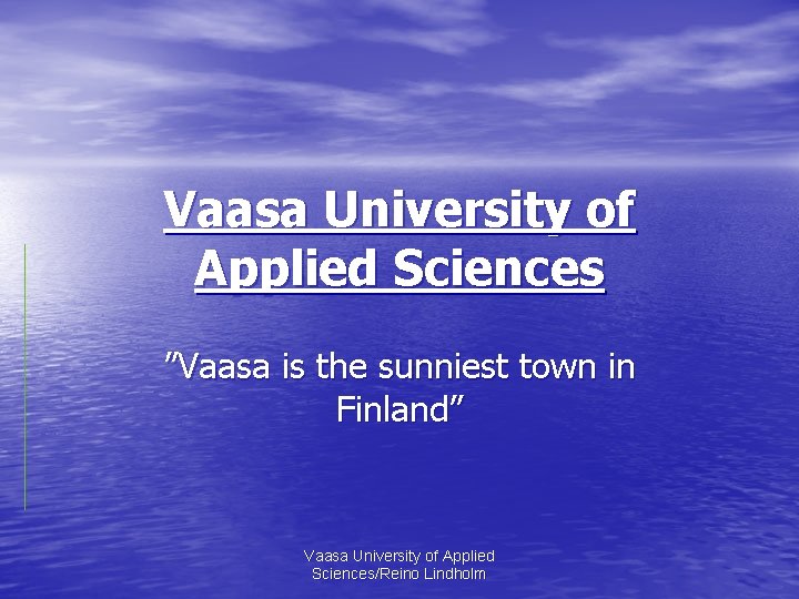 Vaasa University of Applied Sciences ”Vaasa is the sunniest town in Finland” Vaasa University